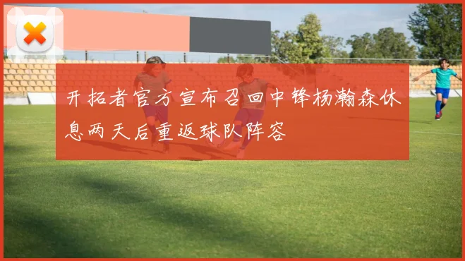 开拓者官方宣布召回中锋杨瀚森休息两天后重返球队阵容